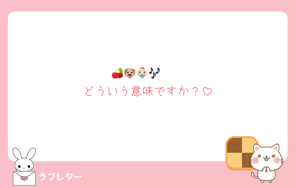 🍒🐶👶🏻🎶
どういう意味ですか？
