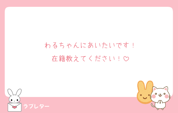 わるちゃんにあいたいです！
在籍教えてください！