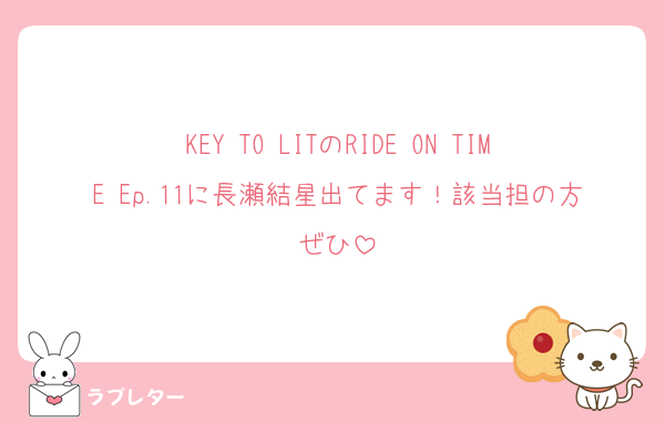 KEY TO LITのRIDE ON TIME Ep.11に長瀬結星出てます！該当担の方ぜひ