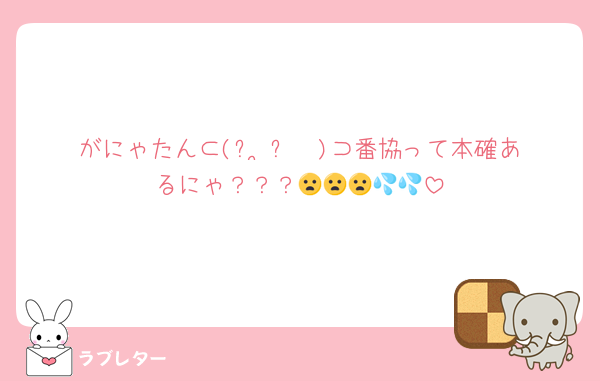 がにゃたん⊂(ᴖ ̫ᴖ  )⊃番協って本確あるにゃ？？？😦😦😦💦💦