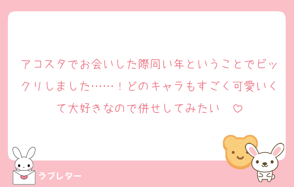 アコスタでお会いした際同い年ということでビックリしました……！どのキャラもすごく可愛いくて大好きなので併せしてみたい〜