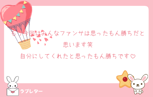 もう今回はみんなファンサは思ったもん勝ちだと思います笑
自分にしてくれたと思ったもん勝ちです