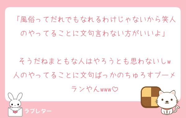 「風俗ってだれでもなれるわけじゃないから笑人のやってることに文句言わない方がいいよ」

そうだねまともな人はやろうとも思わないしw
人のやってることに文句ばっかのちゅろすブーメランやんwww