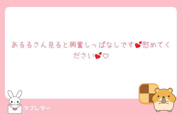 あるるさん見ると興奮しっぱなしです💕慰めてください💕