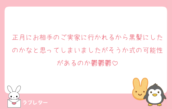 正月にお相手のご実家に行かれるから黒髪にしたのかなと思ってしまいましたがそうか式の可能性があるのか鬱鬱鬱
