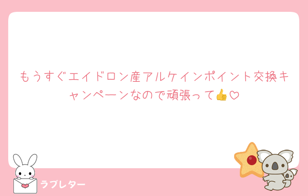 もうすぐエイドロン産アルケインポイント交換キャンペーンなので頑張って👍