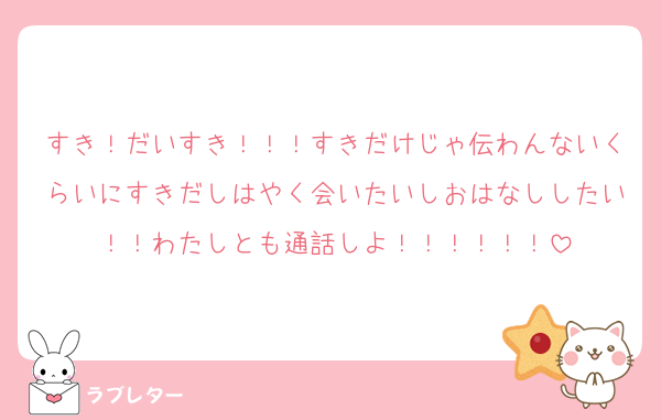 すき！だいすき！！！すきだけじゃ伝わんないくらいにすきだしはやく会いたいしおはなししたい！！わたしとも通話しよ！！！！！！
