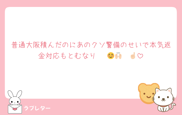 普通大阪積んだのにあのクソ警備のせいで本気返金対応もとむなり〜☺️🙌🏻☝🏻