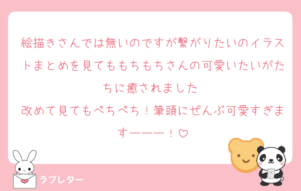 絵描きさんでは無いのですが繋がりたいのイラストまとめを見てももちもちさんの可愛いたいがたちに癒されました♡
改めて見てもぺちぺち！筆頭にぜんぶ可愛すぎますーーー！