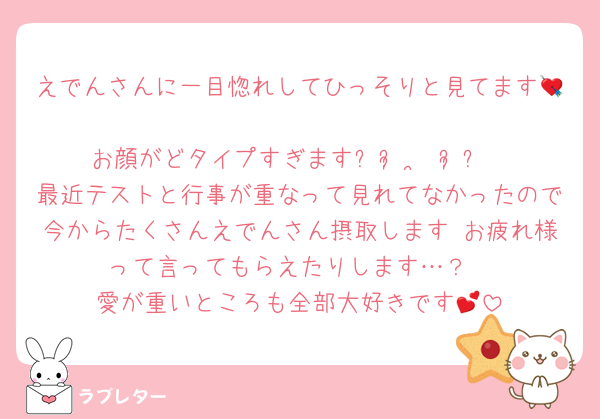 えでんさんに一目惚れしてひっそりと見てます💘
お顔がどタイプすぎます՞ᴗ͈  ̫ ᴗ͈՞
最近テストと行事が重なって見れてなかったので今からたくさんえでんさん摂取します♡お疲れ様って言ってもらえたりします…？
愛が重いところも全部大好きです💕