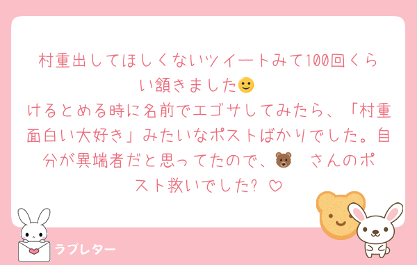 村重出してほしくないツイートみて100回くらい頷きました🙂‍↕️
けるとめる時に名前でエゴサしてみたら、「村重面白い大好き」みたいなポストばかりでした。自分が異端者だと思ってたので、🐻‍❄️さんのポスト救いでした✨