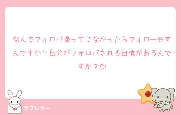 なんでフォロバ帰ってこなかったらフォロー外すんですか？自分がフォロバされる自信があるんですか？