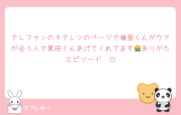 テレファンのキテレツのページで嶺亜くんがウマが合う人で黒田くんあげてくれてます😭ありがたエピソード❤️