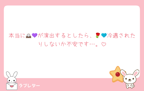 本当に🕰💜が演出するとしたら、🌹💙冷遇されたりしないか不安です…。