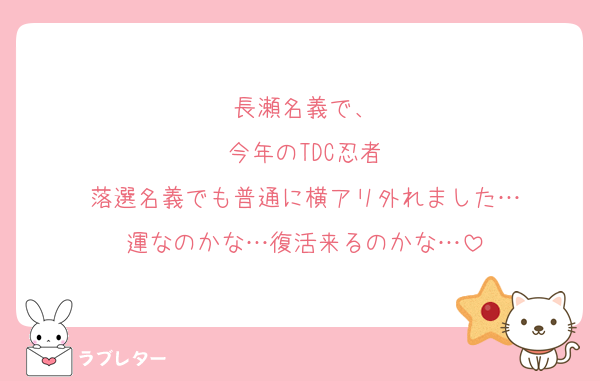 長瀬名義で、
今年のTDC忍者
落選名義でも普通に横アリ外れました…
運なのかな…復活来るのかな…