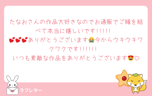 たなおさんの作品大好きなのでお通販でご縁を結べて本当に嬉しいです!!!!!
💕💕💕ありがとうございます😭今からウキウキワクワクです!!!!!!
いつも素敵な作品をありがとうございます😍