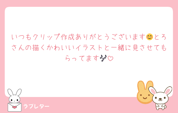 いつもクリップ作成ありがとうございます😊とろさんの描くかわいいイラストと一緒に見させてもらってます🎶