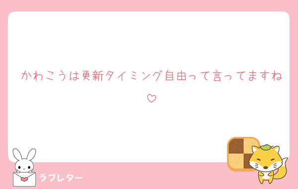 かわこうは更新タイミング自由って言ってますね