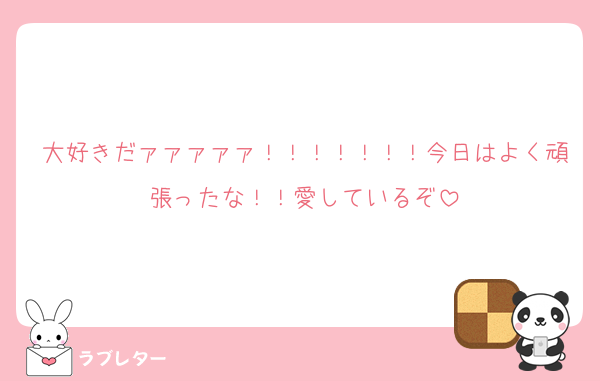 大好きだァァァァァ！！！！！！！今日はよく頑張ったな！！愛しているぞ