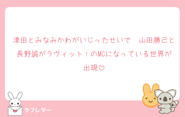 津田とみなみかわがいじったせいで　山田勝己と長野誠がラヴィット！のMCになっている世界が出現