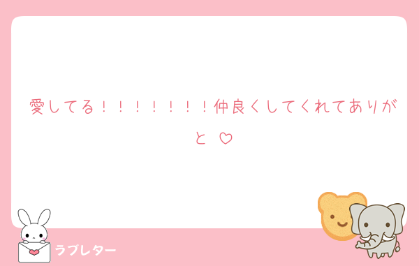 愛してる！！！！！！！仲良くしてくれてありがと♡