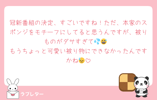 冠新番組の決定、すごいですね！ただ、本家のスポンジをモチーフにしてると思うんですが、被りものがダサすぎて💦😅
もうちょっと可愛い被り物にできなかったんですかね😓