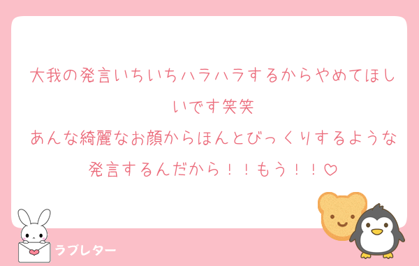 大我の発言いちいちハラハラするからやめてほしいです笑笑
あんな綺麗なお顔からほんとびっくりするような発言するんだから！！もう！！