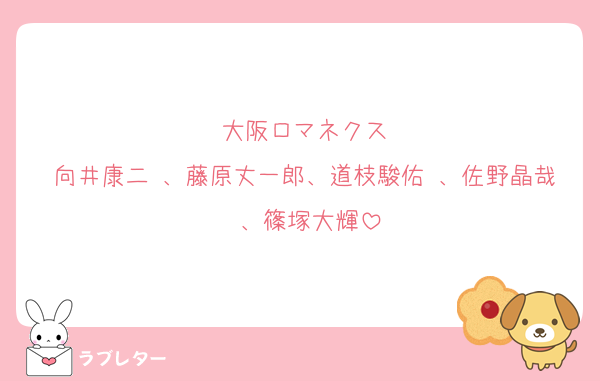 大阪ロマネクス
向井康二 、藤原丈一郎、道枝駿佑 、佐野晶哉 、篠塚大輝