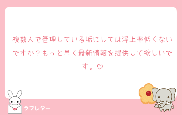 複数人で管理している垢にしては浮上率低くないですか？もっと早く最新情報を提供して欲しいです。