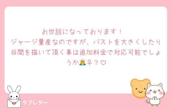 お世話になっております！
ジャージ量産なのですが、バストを大きくしたり谷間を描いて頂く事は追加料金で対応可能でしょうか🙇‍♀️？