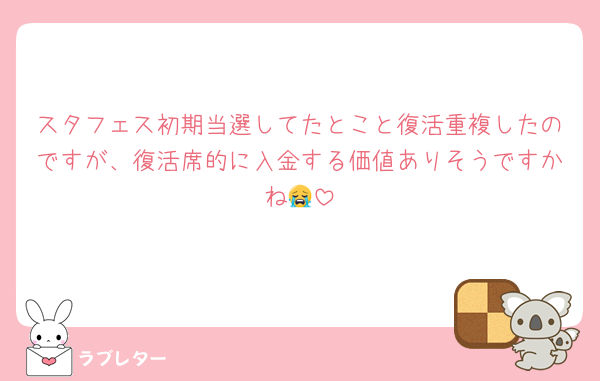 スタフェス初期当選してたとこと復活重複したのですが、復活席的に入金する価値ありそうですかね😭