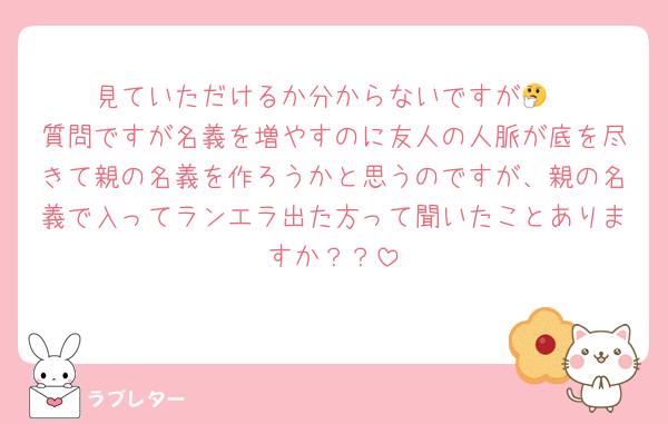 見ていただけるか分からないですが🤔
質問ですが名義を増やすのに友人の人脈が底を尽きて親の名義を作ろうかと思うのですが、親の名義で入ってランエラ出た方って聞いたことありますか？？