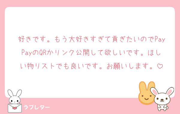 好きです。もう大好きすぎて貢ぎたいのでPayPayのQRかリンク公開して欲しいです。ほしい物リストでも良いです。お願いします。