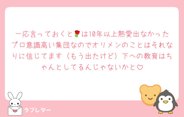一応言っておくと🌹は10年以上熱愛出なかったプロ意識高い集団なのでオリメンのことはそれなりに信じてます（もう出たけど）下への教育はちゃんとしてるんじゃないかと