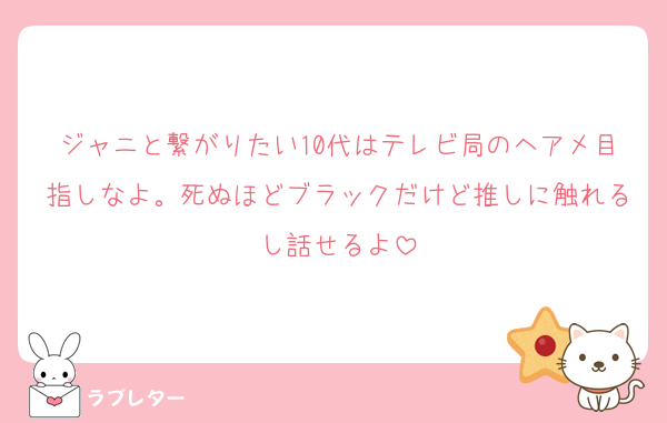 ジャニと繋がりたい10代はテレビ局のヘアメ目指しなよ。死ぬほどブラックだけど推しに触れるし話せるよ