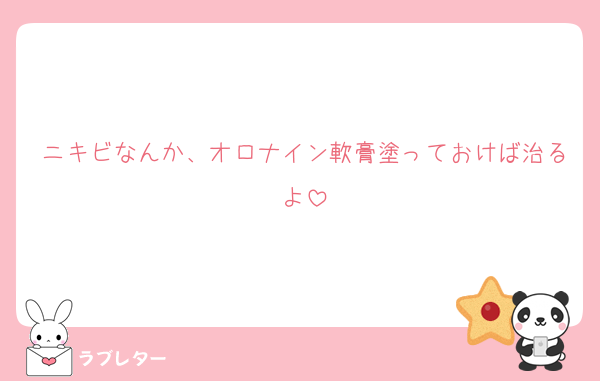ニキビなんか、オロナイン軟膏塗っておけば治るよ