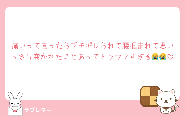 痛いって言ったらブチギレられて腰掴まれて思いっきり突かれたことあってトラウマすぎる😭😭