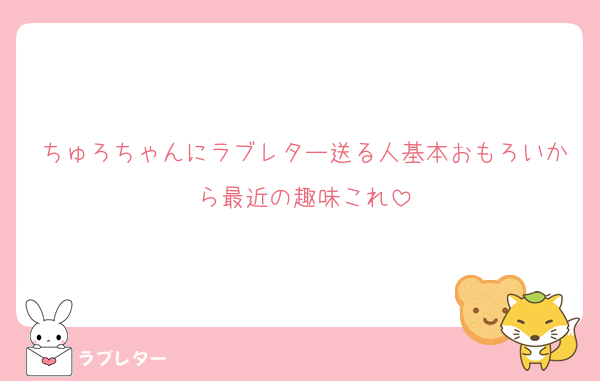 ちゅろちゃんにラブレター送る人基本おもろいから最近の趣味これ