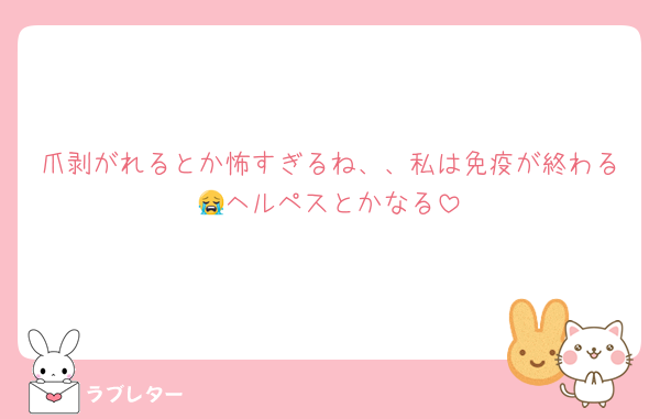 爪剥がれるとか怖すぎるね、、私は免疫が終わる😭ヘルペスとかなる