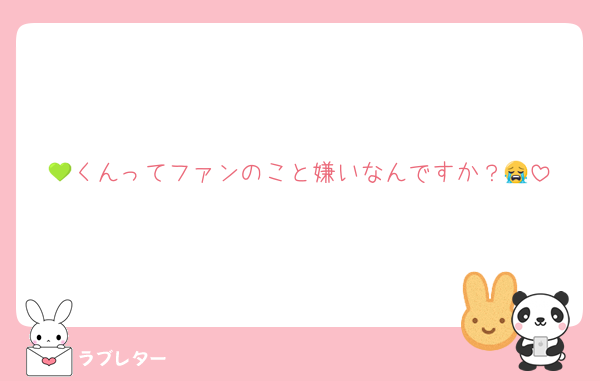 💚くんってファンのこと嫌いなんですか？😭