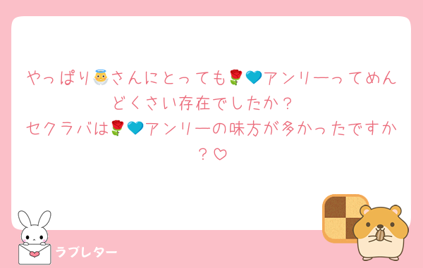 やっぱり👼さんにとっても🌹💙アンリーってめんどくさい存在でしたか？
セクラバは🌹💙アンリーの味方が多かったですか？