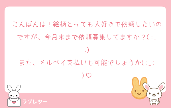 こんばんは！絵柄とっても大好きで依頼したいのですが、今月末まで依頼募集してますか？(;_;)
また、メルペイ支払いも可能でしょうか(;_;)