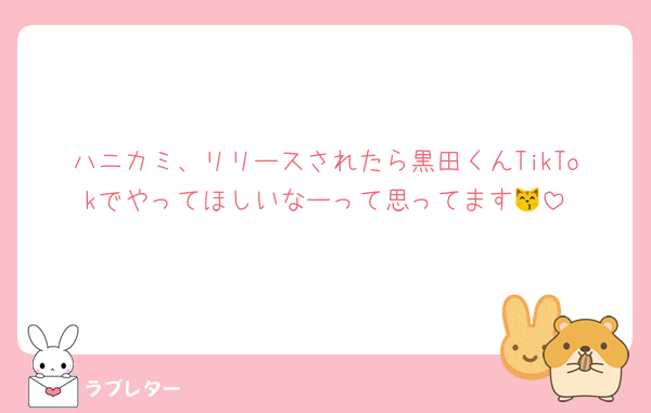ハニカミ、リリースされたら黒田くんTikTokでやってほしいなーって思ってます😽
