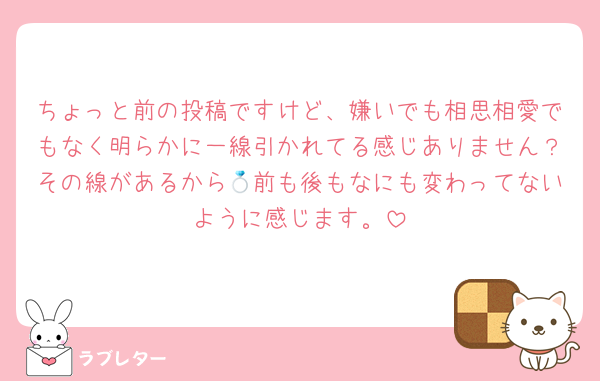 ちょっと前の投稿ですけど、嫌いでも相思相愛でもなく明らかに一線引かれてる感じありません？その線があるから💍前も後もなにも変わってないように感じます。