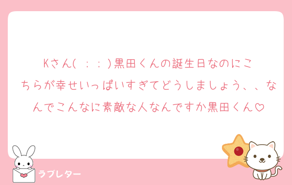 Kさん( ; ; )黒田くんの誕生日なのにこちらが幸せいっぱいすぎてどうしましょう、、なんでこんなに素敵な人なんですか黒田くん
