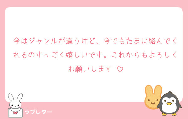 今はジャンルが違うけど、今でもたまに絡んでくれるのすっごく嬉しいです。これからもよろしくお願いします♡