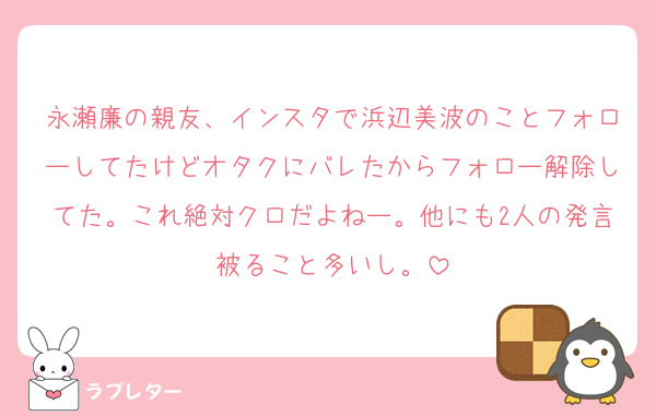 永瀬廉の親友、インスタで浜辺美波のことフォローしてたけどオタクにバレたからフォロー解除してた。これ絶対クロだよねー。他にも2人の発言被ること多いし。