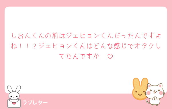 しおんくんの前はジェヒョンくんだったんですよね！！？ジェヒョンくんはどんな感じでオタクしてたんですか🥺