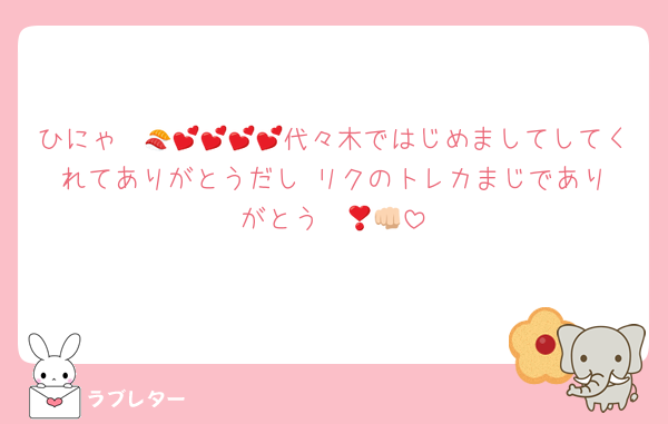 ひにゃ〜🍣💕💕💕💕代々木ではじめましてしてくれてありがとうだし‼️リクのトレカまじでありがとう❣️👊🏻