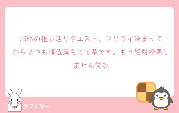USENの推し活リクエスト、フリライ決まってから２つも順位落ちてて草です。もう絶対投票しません笑